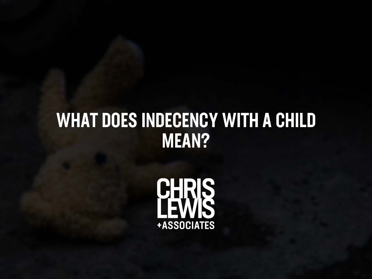 what-does-indecency-with-a-child-mean-chris-lewis-associates-p-c