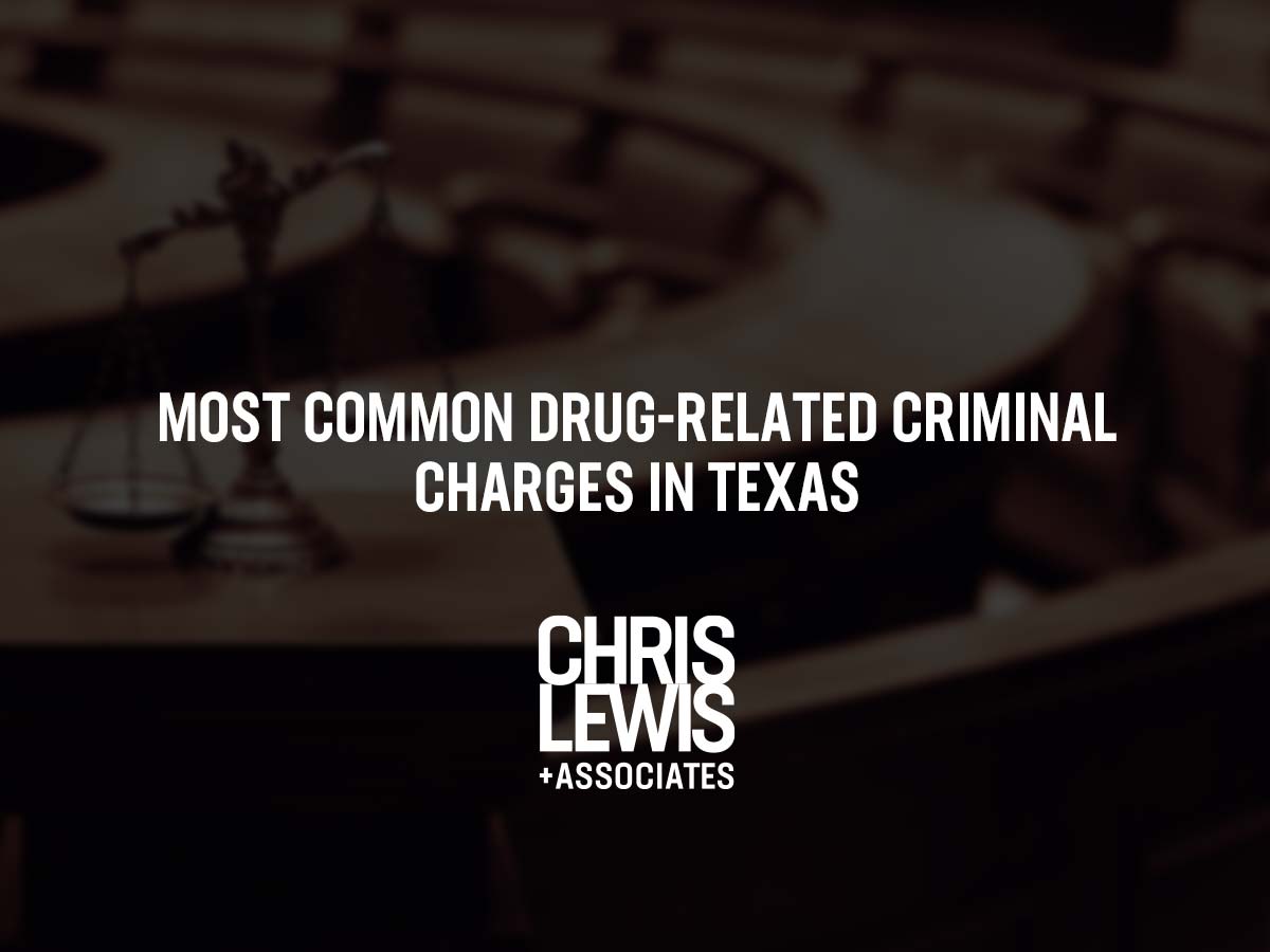 Most Common Drug Related Criminal Charges In Texas Chris Lewis And Associates P C