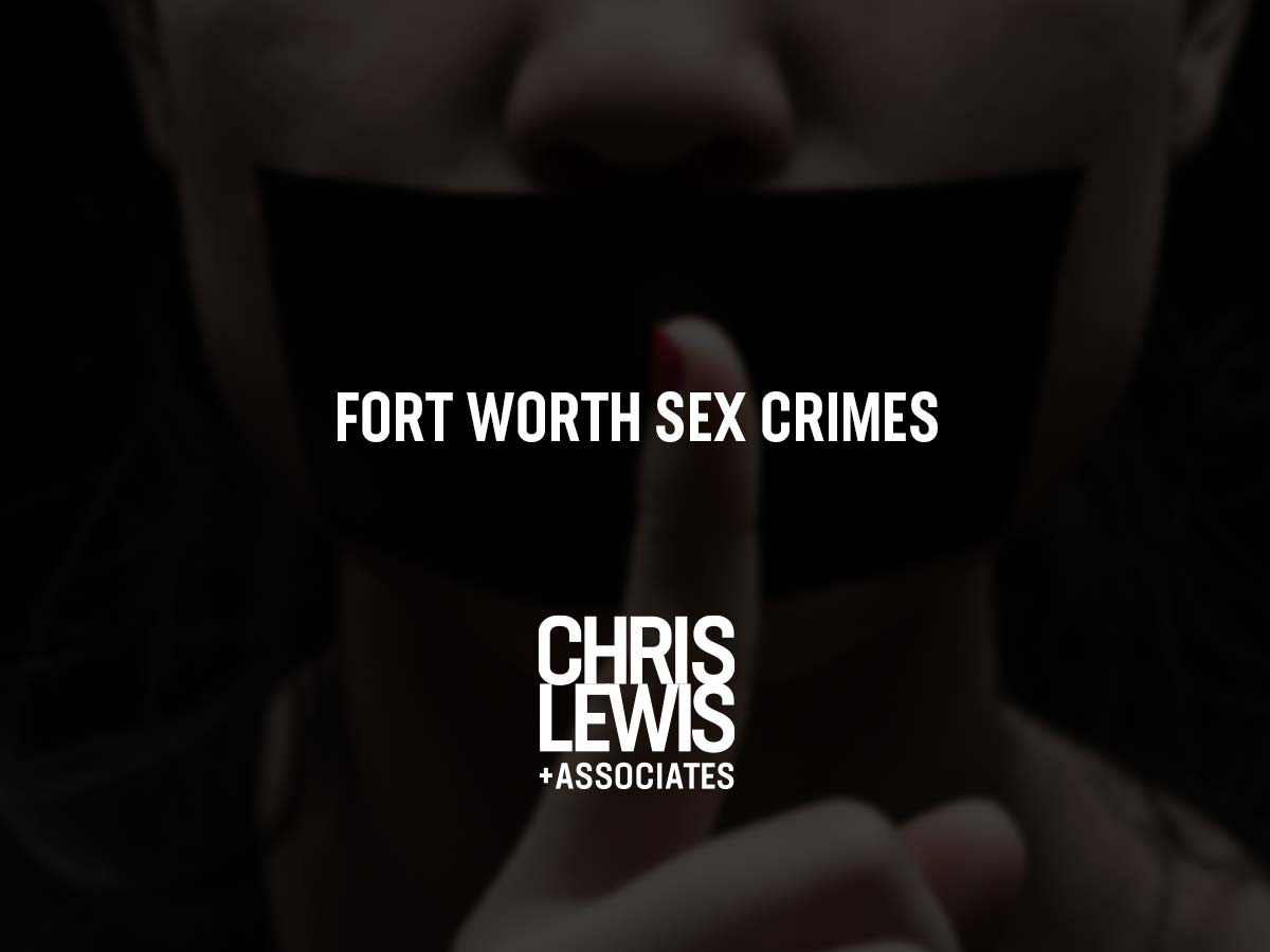 Fort Worth Sex Crimes Lawyer Chris Lewis And Associates Pc Chris Lewis And Associates Pc 9010